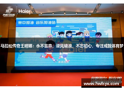 马拉松传奇王明娜：永不言弃，逆风破浪，不忘初心，专注成就体育梦